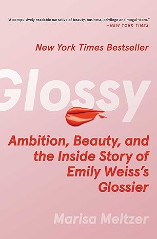 glossy ambition beauty and the inside story of emily weiss s glossier 1st edition marisa meltzer 1982190612,