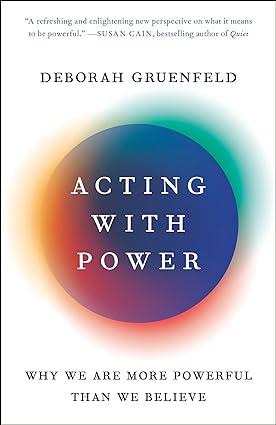 acting with power why we are more powerful than we believe 1st edition deborah gruenfeld 110190397x,