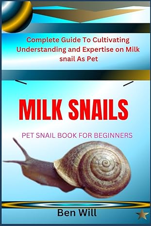 milk snails pet snail book for beginners complete guide to cultivating understanding and expertise on milk