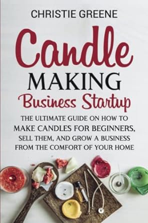 candle making business startup the ultimate guide on how to make candles for beginners sell them and grow a