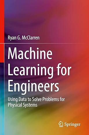 machine learning for engineers using data to solve problems for physical systems 1st edition ryan g.