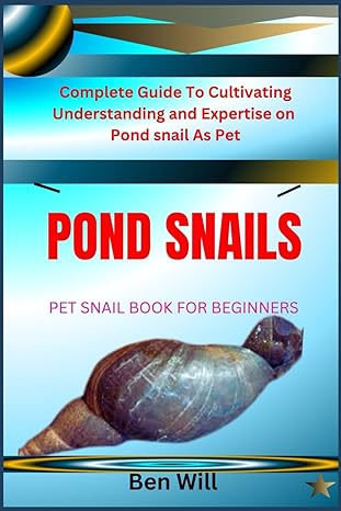 pond snails pet snail book for beginners complete guide to cultivating understanding and expertise on pond