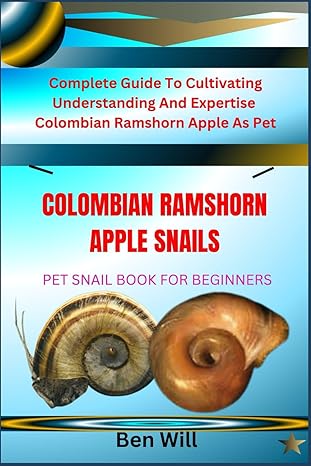 colombian ramshorn apple snails pet snail book for beginners complete guide to cultivating understanding and