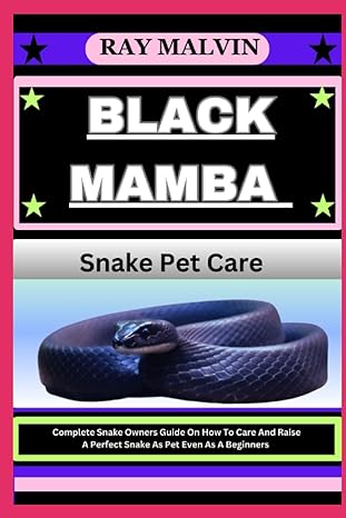black mamba snake pet care complete snake owners guide on how to care and raise a perfect snake as pet even