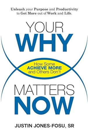 your why matters now how some achieve more and others don t 1st edition justin peter jones-fosu sr