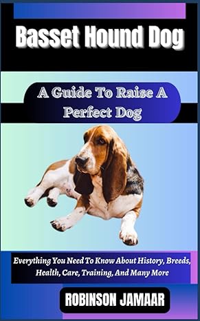basset hound dog a guide to raise a perfect dog everything you need to know about history breeds health care