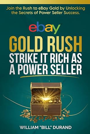 ebay gold rush strike it rich as a power seller join the rush to ebay gold by unlocking the secrets from a