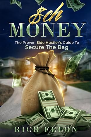 schmoney the proven side hustler s guide to secure the bag 1st edition rich felon ,baby j 979-8858132042