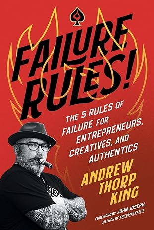 failure rules the 5 rules of failure for entrepreneurs creatives and authentics 1st edition andrew thorp king
