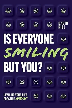 is everyone smiling but you level up your life practice now 1st edition david rice 1642253758, 978-1642253757