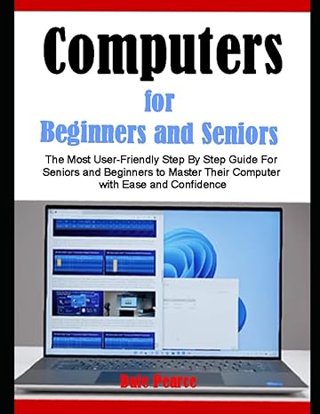 computers for beginners and seniors the most user friendly step by step guide for seniors and beginners to