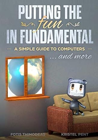 putting the fun in fundamental a simple guide to computers and more 1st edition fotis thimodeas ,kristel pent