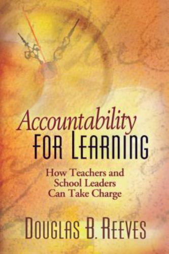 accountability for learning how teachers and school leaders can take charge 1st edition douglas b. reeves