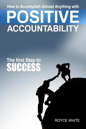 positive accountability the first step to success 1st edition royce white 0986245704, 9780986245701