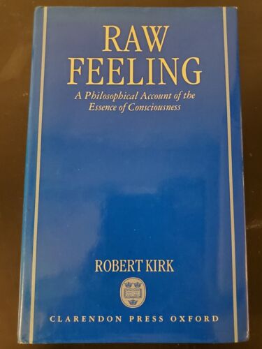 raw feeling a philosophical account of the essence of consciousness 1st edition robert kirk 9780198240815,