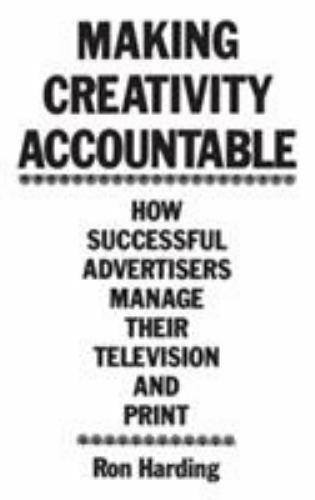 making creativity accountable how successful advertisers manage their television and print 1st edition ronald