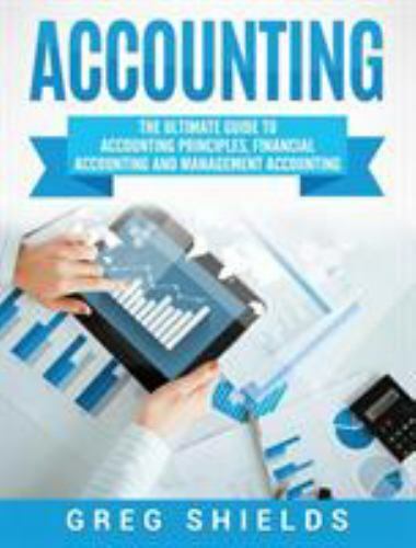accounting the ultimate guide to accounting principles financial accounting an 1st edition greg shields