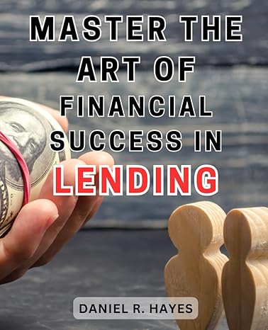 master the art of financial success in lending 1st edition daniel r hayes b0cndd9jnz, 979-8867556686