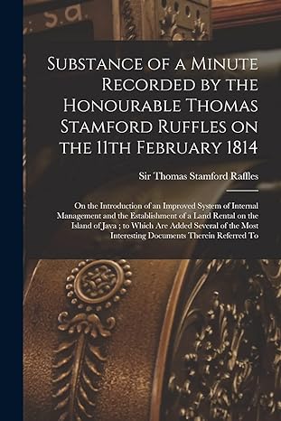 substance of a minute recorded by the honourable thomas stamford ruffles on the 11th february 1814 on the
