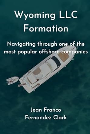 wyoming llc formation navigating through one of the most popular offshore companies 1st edition jean franco