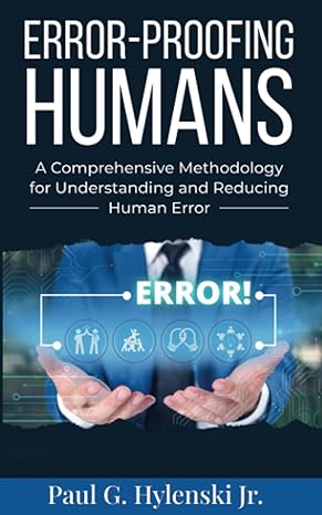 error proofing humans a comprehensive methodology for understanding and reducing human error 1st edition paul