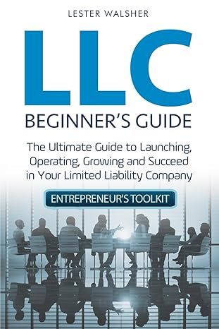 llc beginners guide the ultimate guide to launching operating growing and succeed in your limited liability
