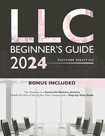 Llc Beginners Guide Bonus Included Your Roadmap To A Successful Business Journey Simplify The Maze Of Starting Your Own Company With A Step By Step Guide