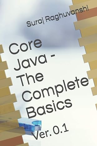 core java the complete basics ver 0 1 1st edition suraj raghuvanshi 1096154056, 978-1096154051