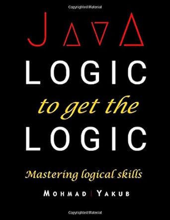 java logic to get the logic mastering logical skills 1st edition mohmad yakub 1074646649, 978-1074646646