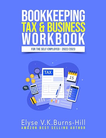bookkeeping tax and business workbook for the self employed 2022/2023 1st edition elyse v k burns hill
