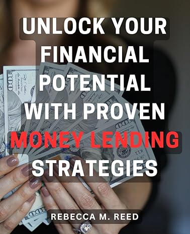 unlock your financial potential with proven money lending strategies 1st edition rebecca m reed b0cpxsk6wp,