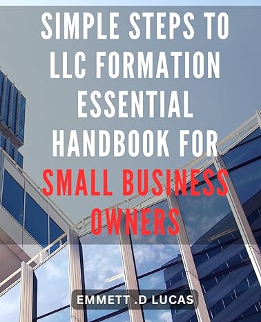 simple steps to llc formation essential handbook for small busine owners 1st edition emmett d lucas