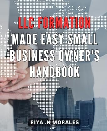llc formation made easy small business owners handbook 1st edition riya n morales b0cr6c2xk2, 979-8873098934