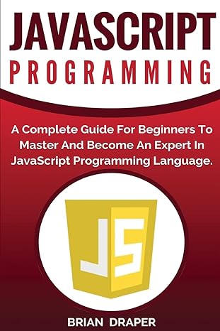 javascript programming a complete practical guide for beginners to master javascript programming language 1st