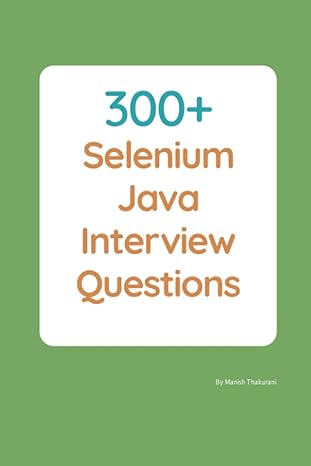 300+ selenium java interview questions 1st edition manish thakurani b0c81p3jn3, 979-8397134163