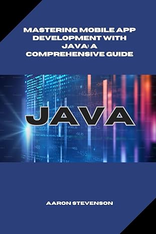 mastering mobile app development with java a comprehensive guide 1st edition aaron stevenson b0cnp1hy4w,