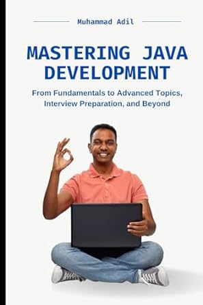 mastering java development from fundamentals to advanced topics interview preparation and beyond 1st edition