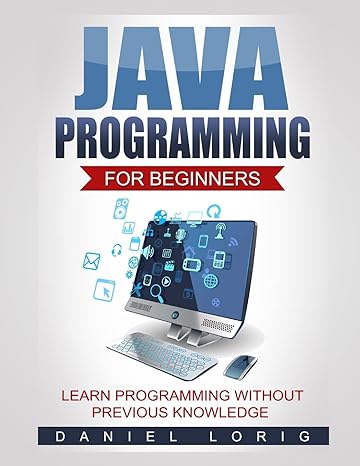 java programming for beginners learn programming without previous knowledge 1st edition daniel lorig