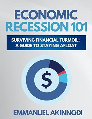 economic recession 101 surviving financial turmoil a guide to staying afloat 1st edition emmanuel akinnodi