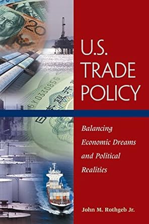 u s trade policy balancing economic dreams and political realities 1st edition john m. rothgeb jr.