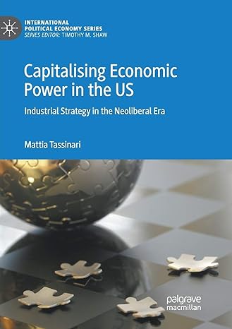 capitalising economic power in the us industrial strategy in the neoliberal era 1st edition mattia tassinari