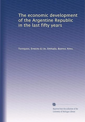the economic development of the argentine republic in the last fifty years 1st edition tornquist, ernesto