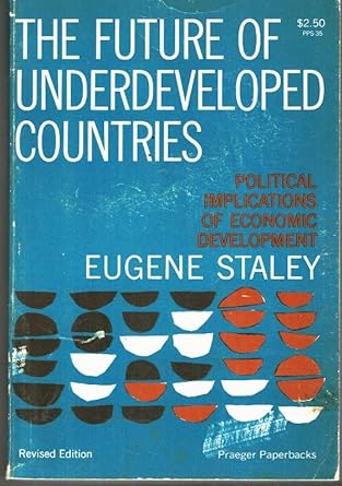 the future of underdeveloped countries political implications of economic development 1st edition eugene