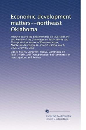 economic development matters northeast oklahoma 1st edition united states congress house committee on public
