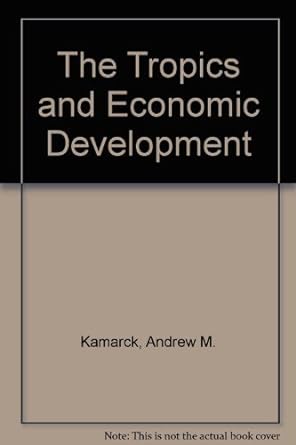 the tropics and economic development 1st edition andrew m. kamarck b000szr5zk