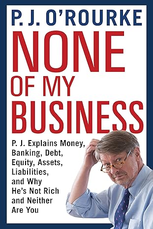 none of my business 1st edition p.j. orourke 0802147763, 978-0802147769