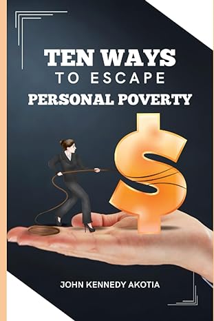 ten ways to escape personal poverty 1st edition john kennedy akotia 979-8399378268