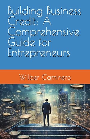 building business credit a comprehensive guide for entrepreneurs 1st edition wilber a. caminero 979-8399703787