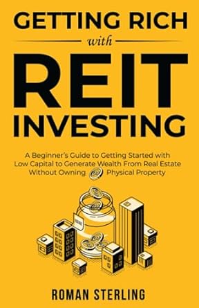 getting rich with reit investing a beginner s guide to getting started with low capital to generate wealth