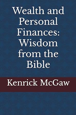 wealth and personal finances wisdom from the bible 1st edition kenrick mcgaw 979-8852026811